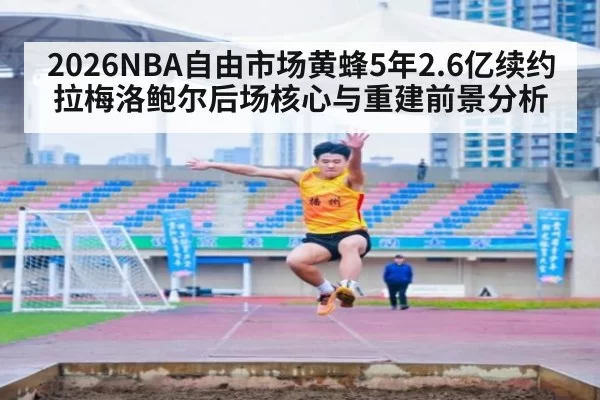 2026NBA自由市场黄蜂5年2.6亿续约拉梅洛鲍尔后场核心与重建前景分析