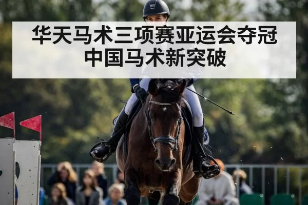 华天马术三项赛亚运会夺冠 中国马术新突破